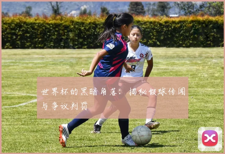 世界杯的黑暗角落：揭秘假球传闻与争议判罚