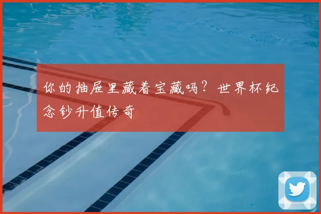 你的抽屉里藏着宝藏吗？世界杯纪念钞升值传奇