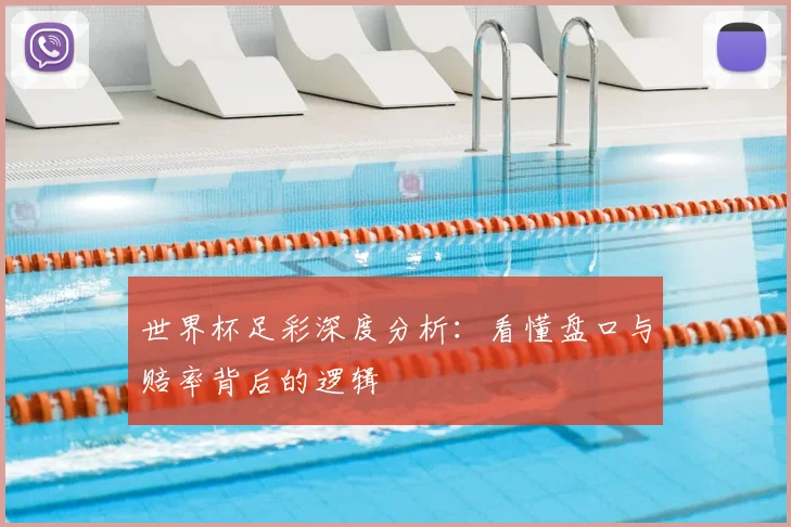 世界杯足彩深度分析：看懂盘口与赔率背后的逻辑