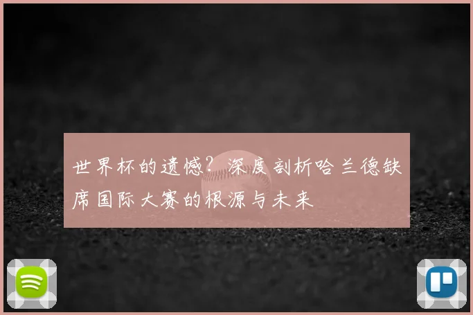 世界杯的遗憾？深度剖析哈兰德缺席国际大赛的根源与未来