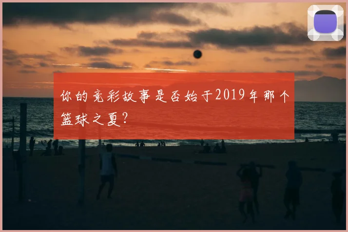 你的竞彩故事是否始于2019年那个篮球之夏？