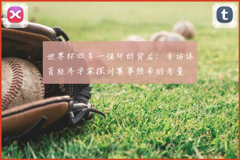 世界杯四年一循环的背后：专访体育经济学家探讨赛事频率的考量