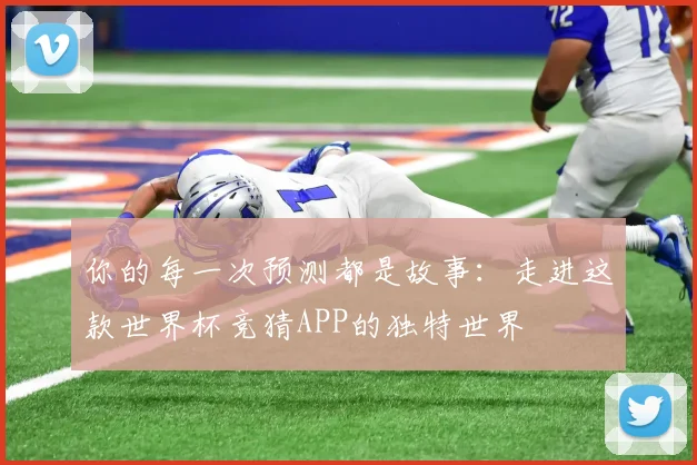 你的每一次预测都是故事：走进这款世界杯竞猜APP的独特世界