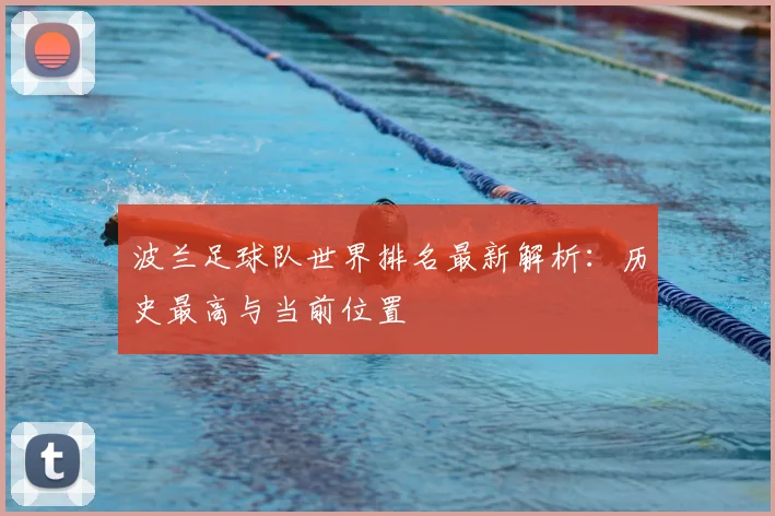 波兰足球队世界排名最新解析：历史最高与当前位置