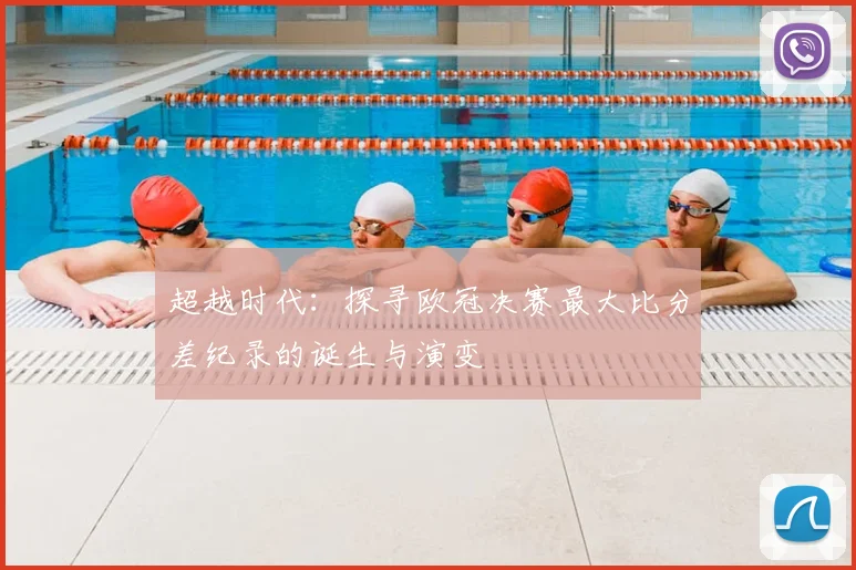 超越时代：探寻欧冠决赛最大比分差纪录的诞生与演变